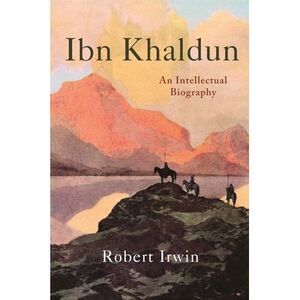 Ibn Khaldun: An Intellectual Biography -- Robert Irwin